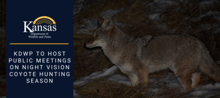 Kansas Department of Wildlife and Parks to Host Public Meetings on Night Vision Coyote Hunting Season Kansas Department of Wildlife and Parks to Host Public Meetings on Night Vision Coyote Hunting Season